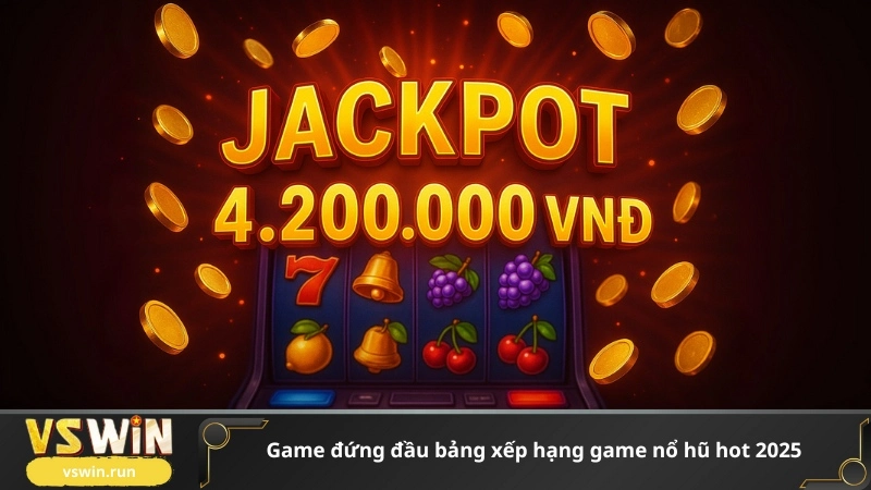 Game đứng đầu bảng xếp hạng game nổ hũ hot 2025
