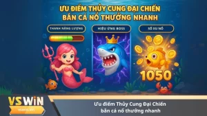 Ưu điểm Thủy Cung Đại Chiến – bắn cá nổ thưởng nhanh